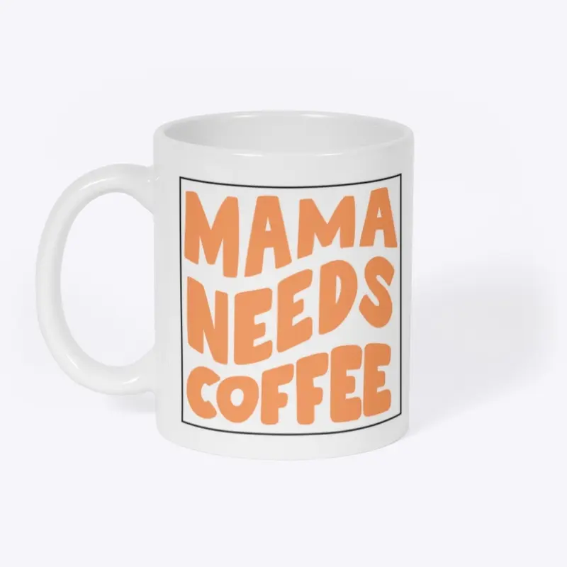 MAMA NEEDS COFFEE Mug